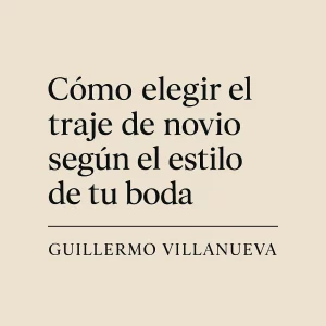 como elegir el traje de novio según el estilo de tu boda, Guillermo Villanueva trajes de Novio España